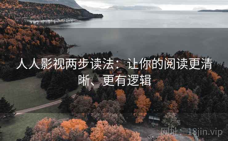 人人影视两步读法：让你的阅读更清晰、更有逻辑
