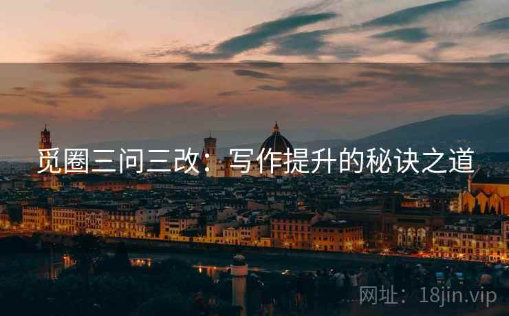 觅圈三问三改：写作提升的秘诀之道
