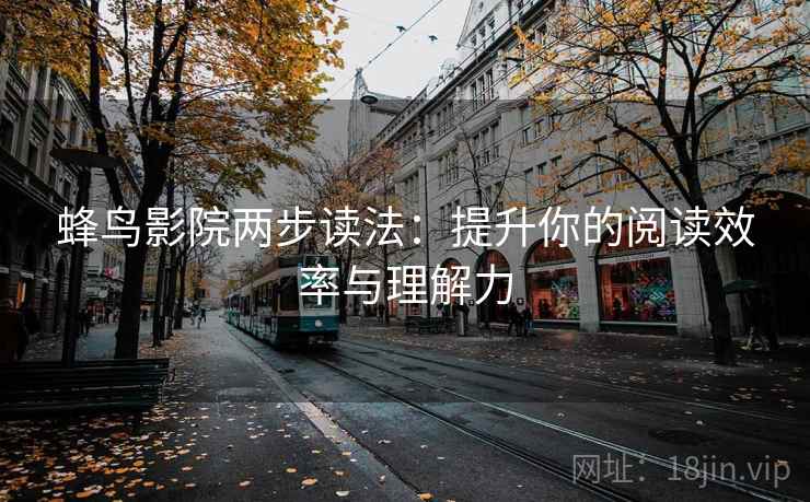 蜂鸟影院两步读法:提升你的阅读效率与理解力