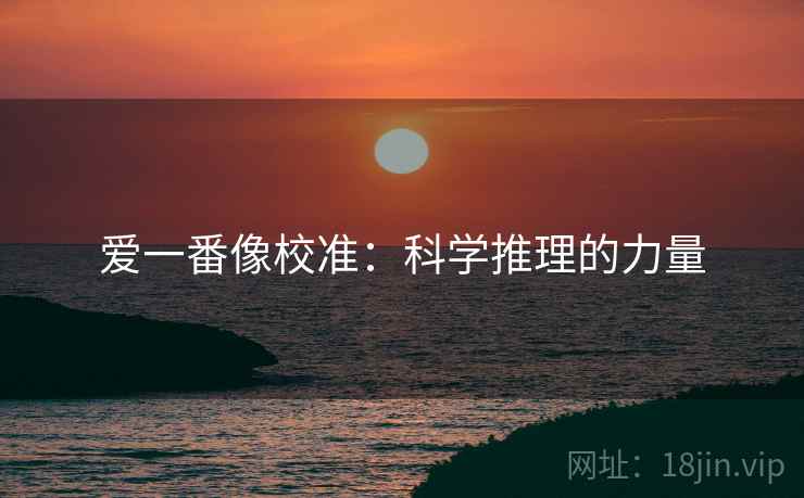 爱一番像校准:科学推理的力量